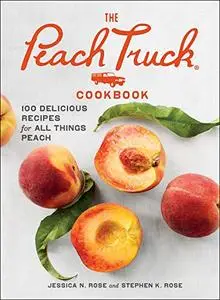 The Peach Truck Cookbook: 100 Delicious Recipes for All Things Peach (Repost)