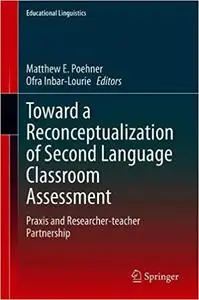 Toward a Reconceptualization of Second Language Classroom Assessment: Praxis and Researcher-teacher Partnership