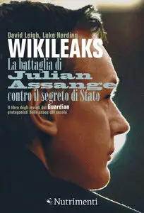 David Leigh, Luke Harding - WikiLeaks. La battaglia di Julian Assange contro il segreto di Stato