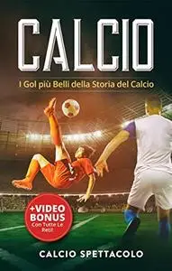 CALCIO: I Gol più Belli della Storia del Calcio (+VIDEO BONUS con tutte le Reti!)