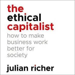 The Ethical Capitalist: How to Make Business Work Better for Society [Audiobook]