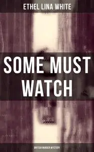 «Some Must Watch (British Murder Mystery)» by Ethel Lina White