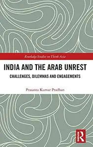 India and the Arab Unrest: Challenges, Dilemmas and Engagements (Routledge Studies on Think Asia)