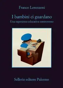 Franco Lorenzoni - I bambini ci guardano. Una esperienza educativa controvento