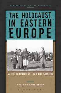 The Holocaust in Eastern Europe : At the Epicenter of the Final Solution