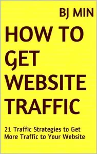 How To Get Website Traffic: 21 Traffic Strategies to Get More Traffic to Your Website