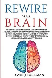REWIRE YOUR BRAIN: Understanding the Science and Revolution of Neuroplasticity.