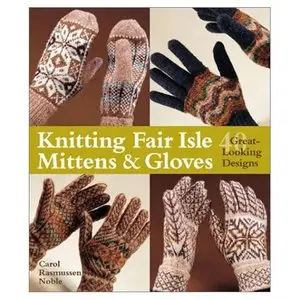 Knitting Fair Isle Mittens & Gloves: 40 Great-Looking Designs 