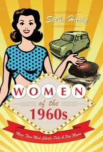 Women of the 1960s: More Than Mini Skirts, Pills & Pop Music