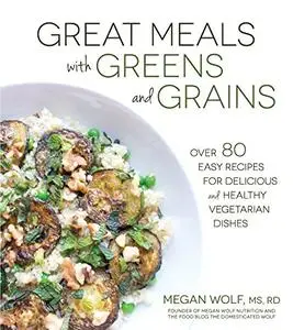 Great Meals With Greens and Grains: Over 80 Easy Recipes For Delicious and Healthy Vegetarian Dishes (Repost)