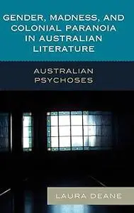 Gender, Madness, and Colonial Paranoia in Australian Literature: Australian Psychoses