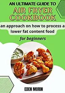 An Ultimate Guide To Air Fryer Cookbook, An Approach On How To Process A Lоwеr Fаt Cоntеnt Food For Beginners