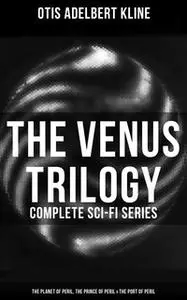 «The Venus Trilogy - Complete Sci-Fi Series: The Planet of Peril, The Prince of Peril & The Port of Peril» by Otis Adelb