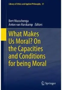 What Makes Us Moral? On the capacities and conditions for being moral