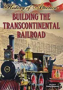 Building the Transcontinental Railroad (History of America)