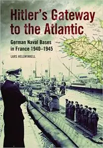 Hitler's Gateway to the Atlantic: German Naval Bases in France 1940-1945 (repost)