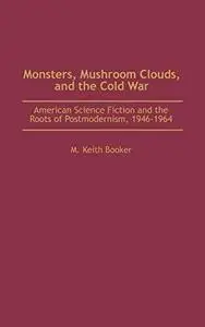Monsters, Mushroom Clouds, and the Cold War: American Science Fiction and the Roots of Postmodernism, 1946-1964 (Contributions