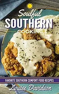 Soulful Southern Cooking: Favorite Southern Comfort Food Recipes