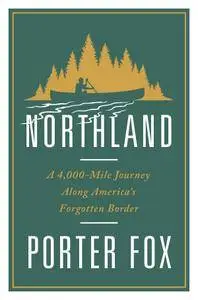 Northland: A 4,000-Mile Journey Along America's Forgotten Border