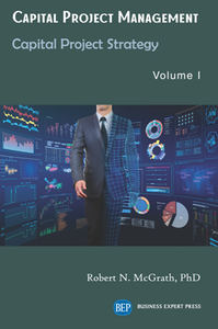 Capital Project Management, Volume I : Capital Project Strategy