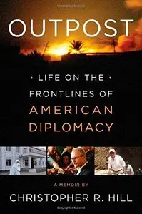 Outpost: Life on the Frontlines of American Diplomacy: A Memoir
