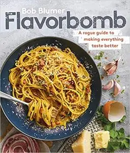 Flavorbomb: A Rogue Guide to Making Everything Taste Better