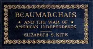 «Beaumarchais and the War of American Independence, Vol. 1» by Elizabeth Sarah Kite