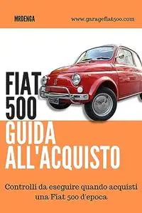 COMPRARE UNA FIAT 500 D'EPOCA.: Controlli da eseguire prima di acquistare una Fiat 500 d'epoca