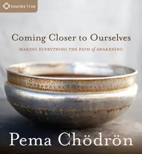 Coming Closer to Ourselves: Making Everything the Path of Awakening