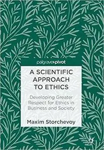 A Scientific Approach to Ethics: Developing Greater Respect for Ethics in Business and Society