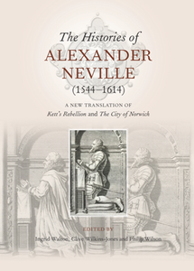 The Histories of Alexander Neville (1544-1614) : A New Translation of Kett's Rebellion and The City of Norwich