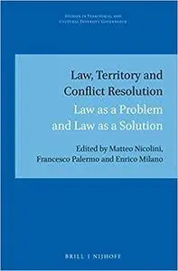 Law, Territory and Conflict Resolution: Law As a Problem and Law As a Solution