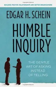 Humble Inquiry: The Gentle Art of Asking Instead of Telling (Repost)