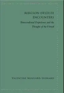 Bergson-Deleuze Encounters: Transcendental Experience and the Thought of the Virtual
