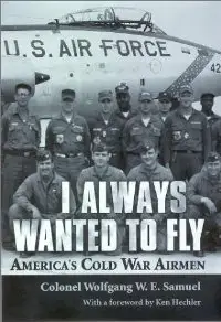 I Always Wanted to Fly: America’s Cold War Airmen