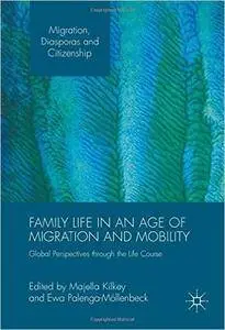 Family Life in an Age of Migration and Mobility: Global Perspectives through the Life Course