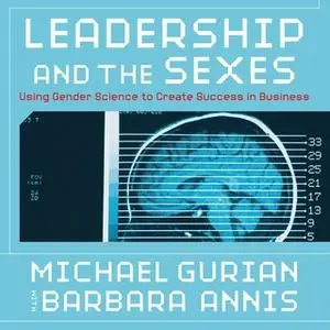 «Leadership and the Sexes: Using Gender Science to Create Success in Business» by Annis Gurian,Barbara Michael