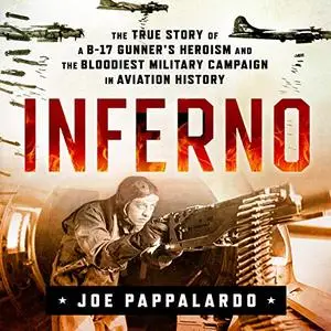 Inferno: The True Story of a B-17 Gunner's Heroism and the Bloodiest Military Campaign in Aviation History [Audiobook]