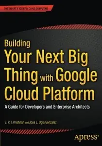 Building Your Next Big Thing with Google Cloud Platform: A Guide for Developers and Enterprise Architects (Repost)