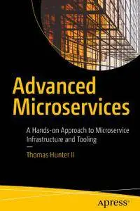 Advanced Microservices: A Hands-on Approach to Microservice Infrastructure and Tooling