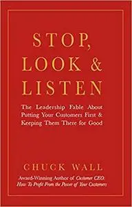 Stop, Look, and Listen: The Leadership Fable About Putting Your Customers First and Keeping Them There for Good