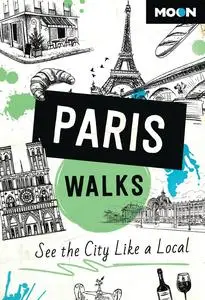 Moon Paris Walks: See the City Like a Local (Travel Guide), 3rd Edition