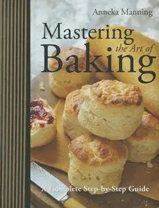 Mastering the art of baking : a complete step-by-step guide