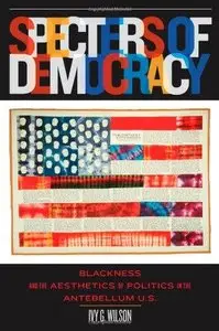 Specters of Democracy: Blackness and the Aesthetics of Politics in the Antebellum U.S.  