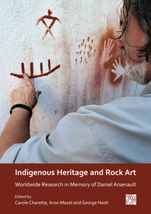 Indigenous Heritage and Rock Art : Worldwide Research in Memory of Daniel Arsenault