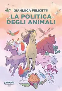 Gianluca Felicetti - La politica degli animali