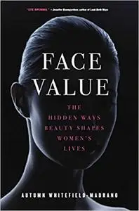 Face Value: The Hidden Ways Beauty Shapes Women's Lives