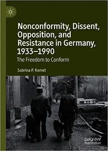 Nonconformity, Dissent, Opposition, and Resistance in Germany, 1933-1990: The Freedom to Conform