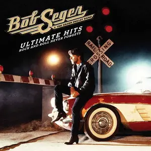 Bob Seger & The Silver Bullet Band - Ultimate Hits: Rock and Roll Never Forgets (2011)