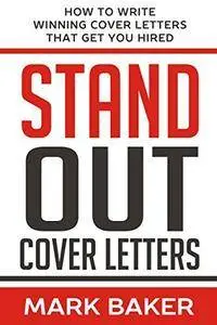 Stand Out Cover Letters: How to Write Winning Cover Letters That Get You Hired